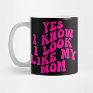 Yes I Know I Look Like My Mom Mug